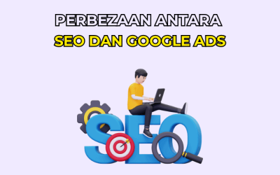 Perbezaan Antara SEO dan Google Ads: Mana Lebih Berkesan?