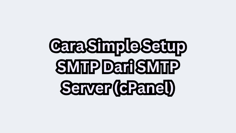 Cara Simple Setup SMTP Dari SMTP Server (cPanel)